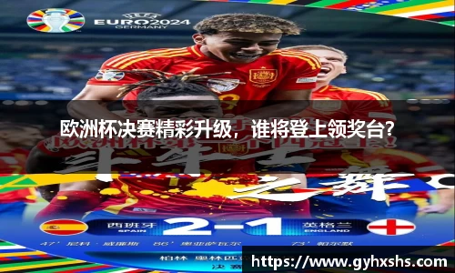 欧洲杯决赛精彩升级，谁将登上领奖台？